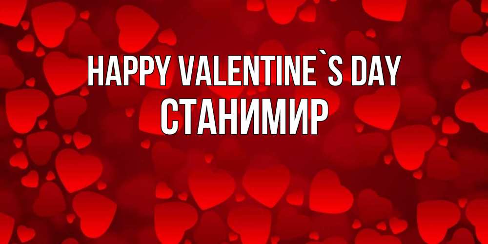 Greetings card с именем, Станимир Happy Valentine`s Day новые бесплатные открытки на 14 февраля, день всех влюбленных Greetings with text for free download 
